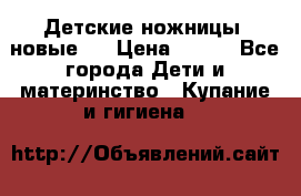 Детские ножницы (новые). › Цена ­ 150 - Все города Дети и материнство » Купание и гигиена   